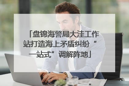 盘锦海警局大洼工作站打造海上矛盾纠纷“一站式”调解阵地